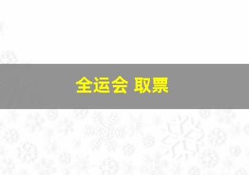 全运会 取票